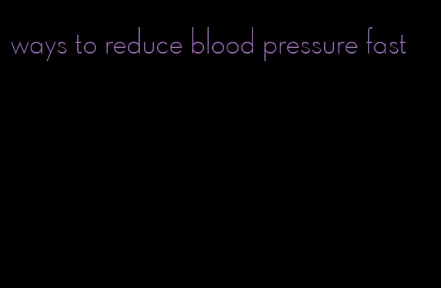 ways to reduce blood pressure fast