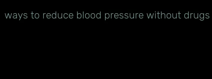 ways to reduce blood pressure without drugs