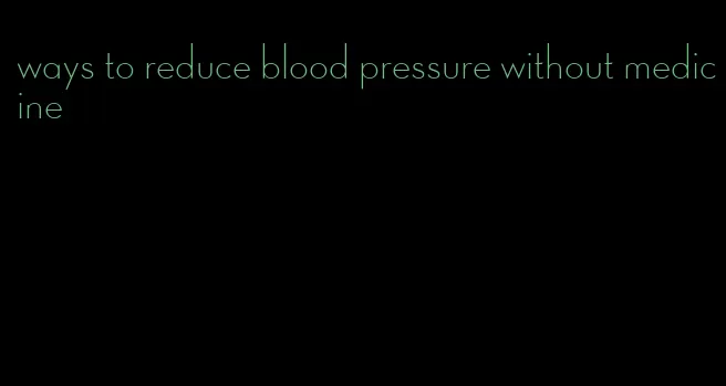 ways to reduce blood pressure without medicine