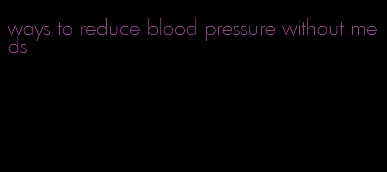 ways to reduce blood pressure without meds