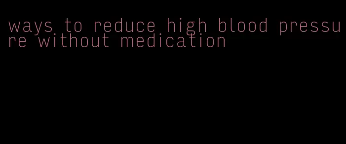 ways to reduce high blood pressure without medication