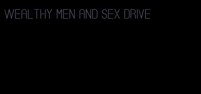 wealthy men and sex drive