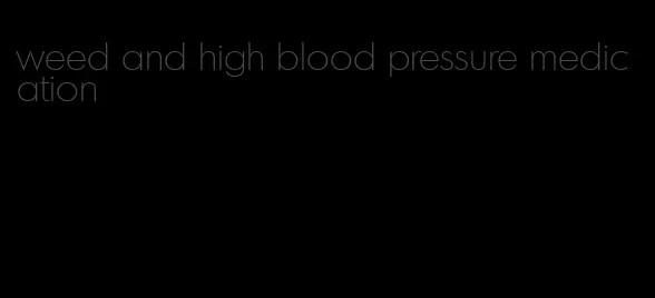 weed and high blood pressure medication