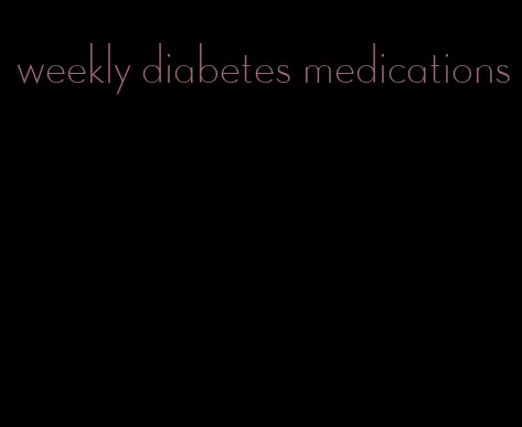 weekly diabetes medications