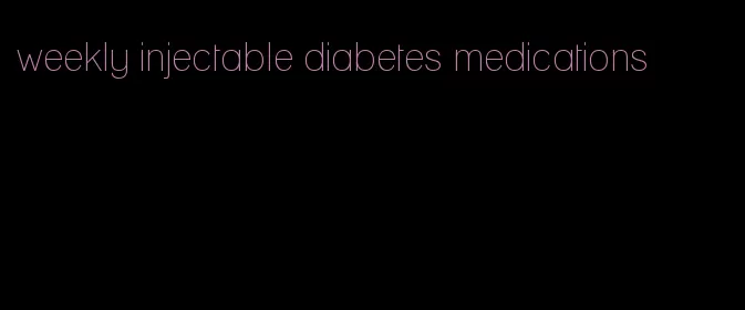 weekly injectable diabetes medications