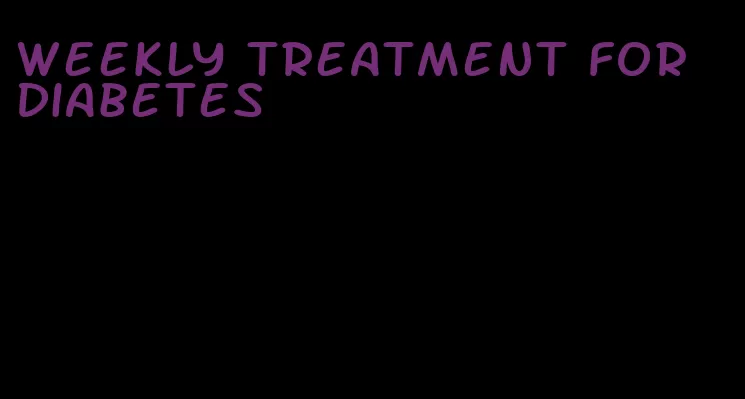 weekly treatment for diabetes