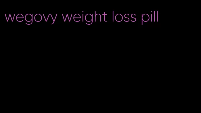 wegovy weight loss pill