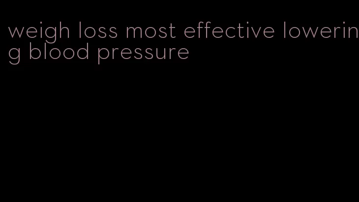 weigh loss most effective lowering blood pressure