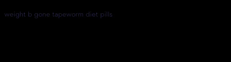 weight b gone tapeworm diet pills