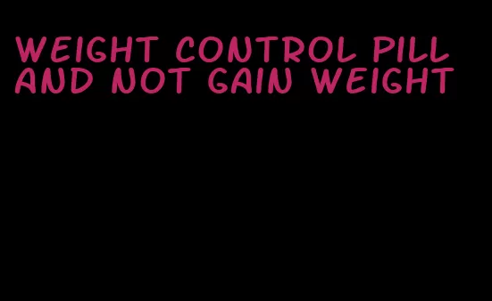 weight control pill and not gain weight