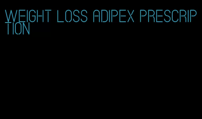 weight loss adipex prescription