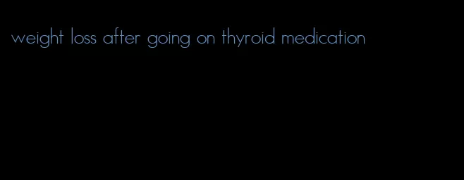weight loss after going on thyroid medication