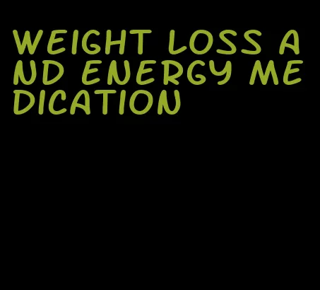 weight loss and energy medication