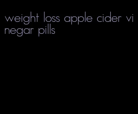 weight loss apple cider vinegar pills