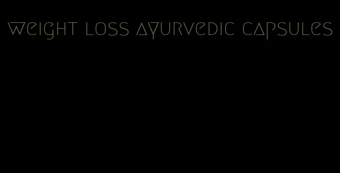 weight loss ayurvedic capsules