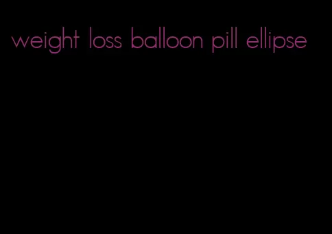 weight loss balloon pill ellipse