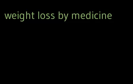 weight loss by medicine