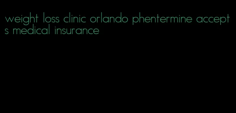 weight loss clinic orlando phentermine accepts medical insurance