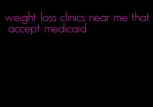 weight loss clinics near me that accept medicaid