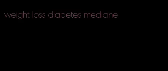 weight loss diabetes medicine