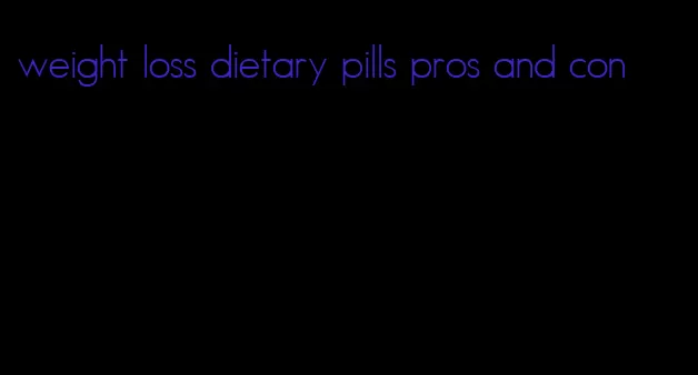 weight loss dietary pills pros and con