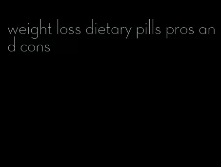 weight loss dietary pills pros and cons