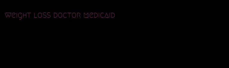 weight loss doctor medicaid