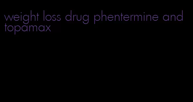 weight loss drug phentermine and topamax