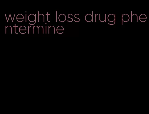 weight loss drug phentermine