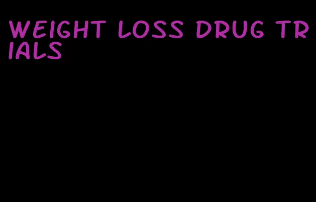 weight loss drug trials