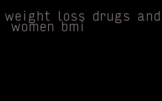 weight loss drugs and women bmi
