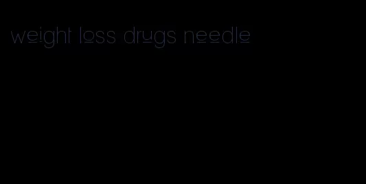 weight loss drugs needle