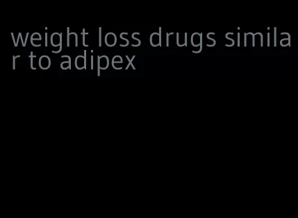weight loss drugs similar to adipex