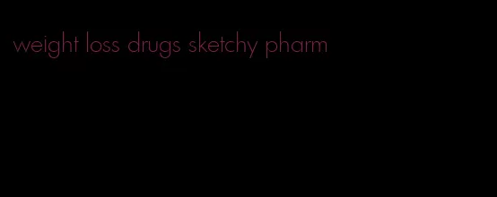 weight loss drugs sketchy pharm