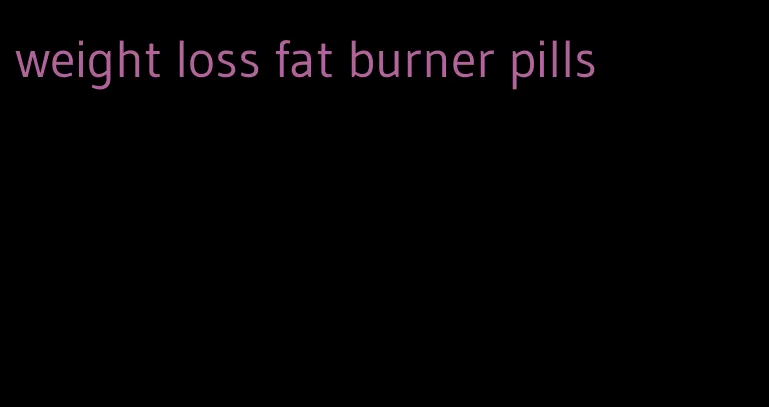 weight loss fat burner pills