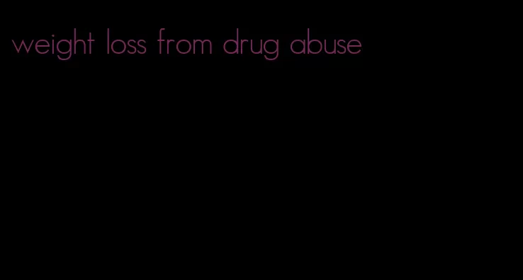 weight loss from drug abuse