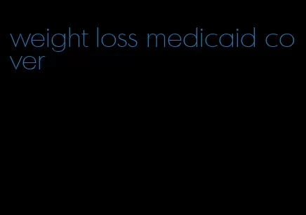 weight loss medicaid cover