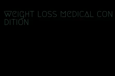 weight loss medical condition