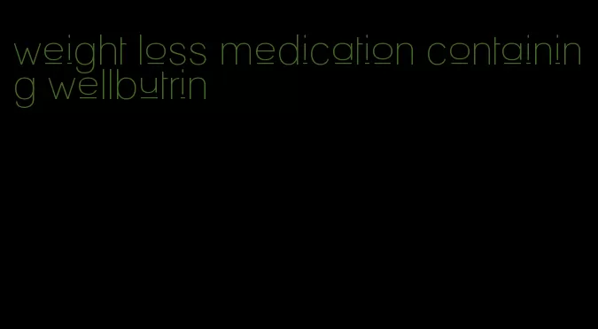 weight loss medication containing wellbutrin