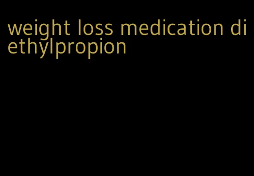 weight loss medication diethylpropion