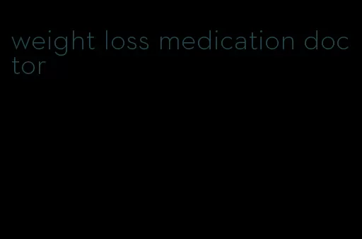 weight loss medication doctor