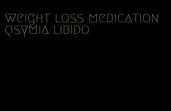 weight loss medication qsymia libido