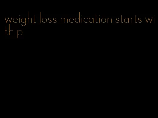 weight loss medication starts with p