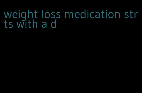 weight loss medication strts with a d