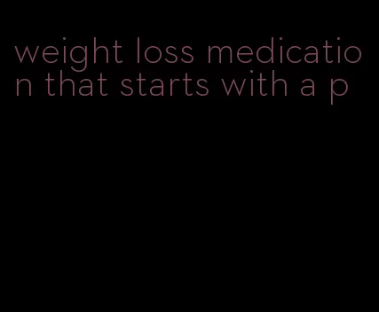 weight loss medication that starts with a p