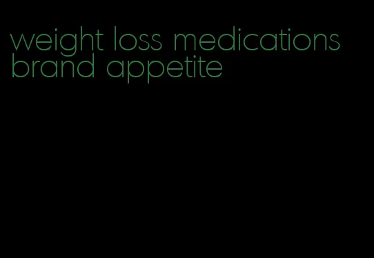 weight loss medications brand appetite
