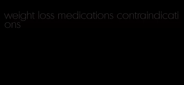 weight loss medications contraindications