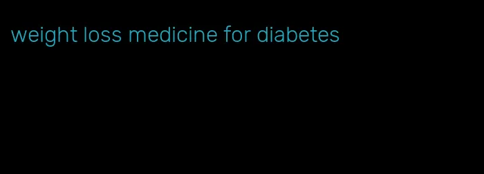 weight loss medicine for diabetes