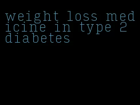 weight loss medicine in type 2 diabetes