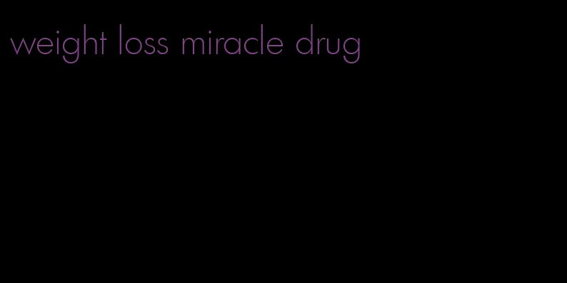 weight loss miracle drug